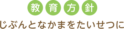 教育方針　じぶんとなかまをたいせつに