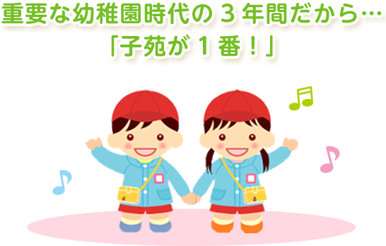 重要な幼稚園時代の3年間だから…「子苑が1番！」